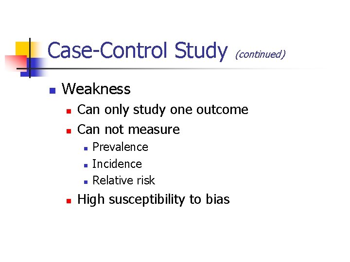 Case-Control Study n (continued) Weakness n n Can only study one outcome Can not