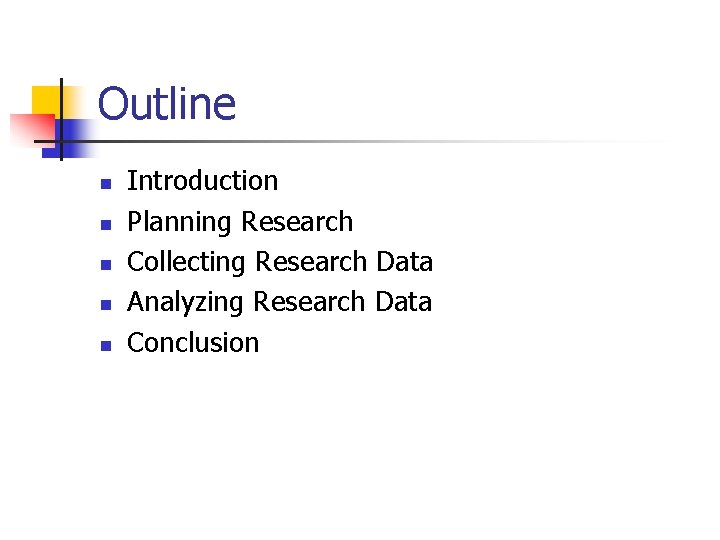 Outline n n n Introduction Planning Research Collecting Research Data Analyzing Research Data Conclusion