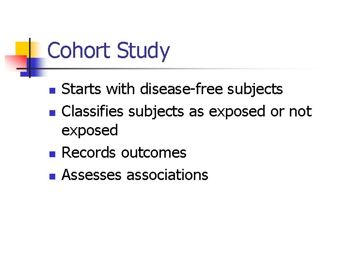Cohort Study n n Starts with disease-free subjects Classifies subjects as exposed or not