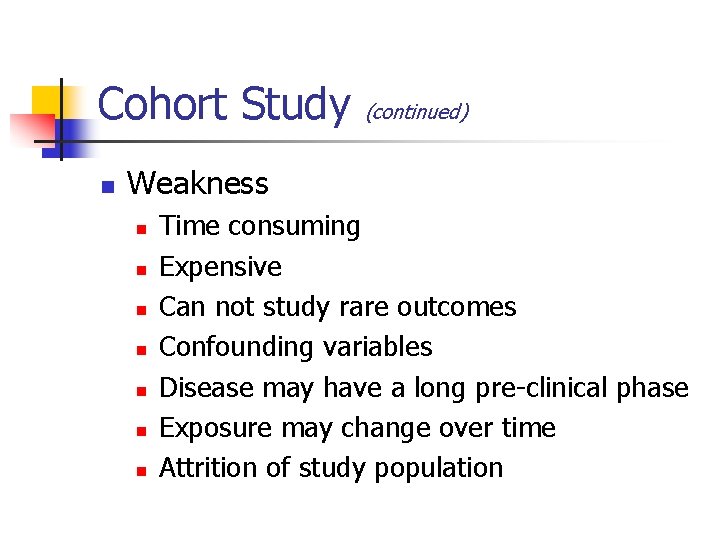 Cohort Study n (continued) Weakness n n n n Time consuming Expensive Can not