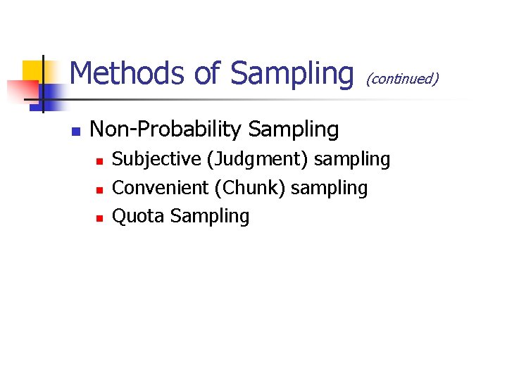 Methods of Sampling n (continued) Non-Probability Sampling n n n Subjective (Judgment) sampling Convenient