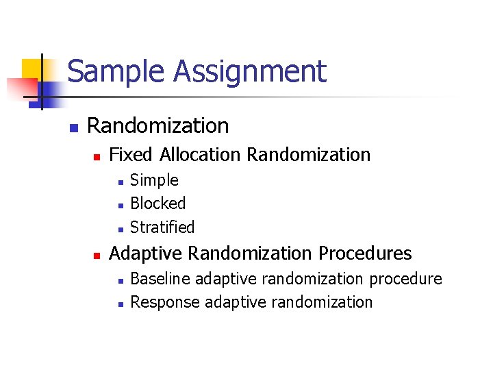 Sample Assignment n Randomization n Fixed Allocation Randomization n n Simple Blocked Stratified Adaptive