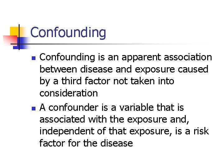 Confounding n n Confounding is an apparent association between disease and exposure caused by