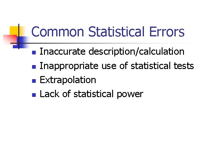 Common Statistical Errors n n Inaccurate description/calculation Inappropriate use of statistical tests Extrapolation Lack