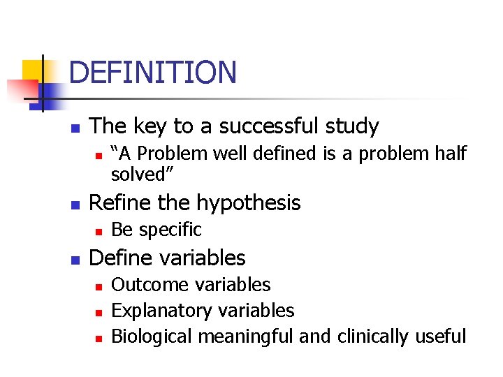 DEFINITION n The key to a successful study n n Refine the hypothesis n