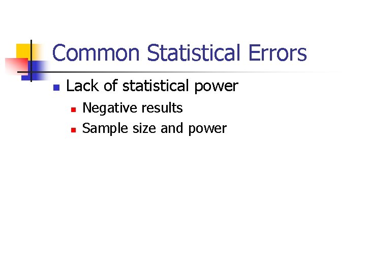 Common Statistical Errors n Lack of statistical power n n Negative results Sample size