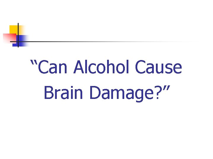 “Can Alcohol Cause Brain Damage? ” 