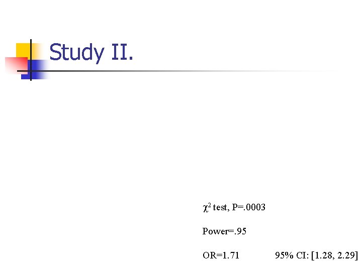Study II. 2 test, P=. 0003 Power=. 95 OR=1. 71 95% CI: [1. 28,
