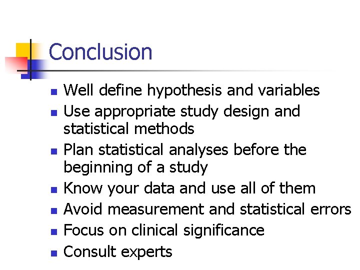 Conclusion n n n Well define hypothesis and variables Use appropriate study design and