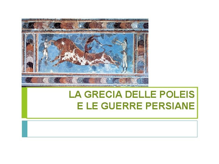 LA GRECIA DELLE POLEIS E LE GUERRE PERSIANE LA GRECIA DELLE POLEIS E LE GUERRE PERSIANE