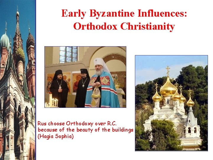 Early Byzantine Influences: Orthodox Christianity Rus choose Orthodoxy over R. C. because of the