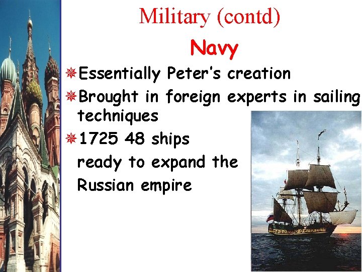 Military (contd) Navy Essentially Peter’s creation Brought in foreign experts in sailing techniques 1725