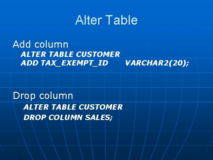 Alter Table Add column ALTER TABLE CUSTOMER ADD TAX_EXEMPT_ID VARCHAR 2(20); Drop column ALTER