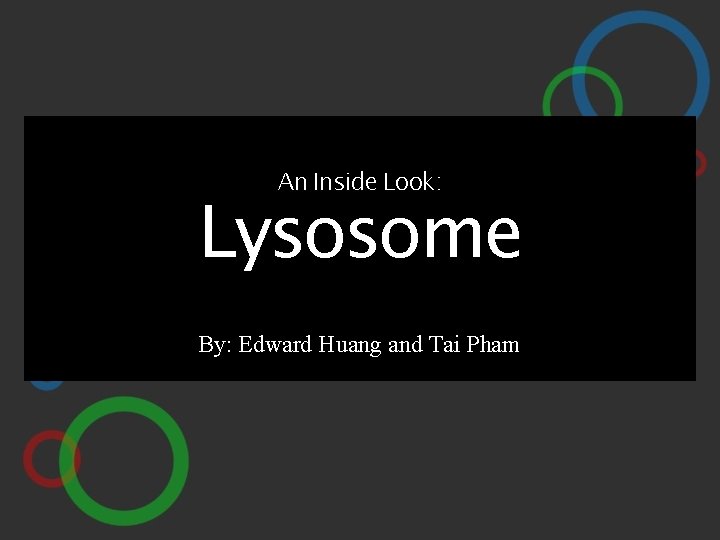 An Inside Look: Lysosome By: Edward Huang and Tai Pham 