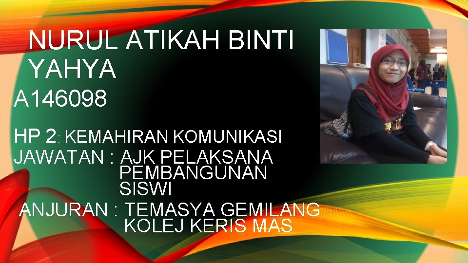 NURUL ATIKAH BINTI YAHYA A 146098 HP 2: KEMAHIRAN KOMUNIKASI JAWATAN : AJK PELAKSANA