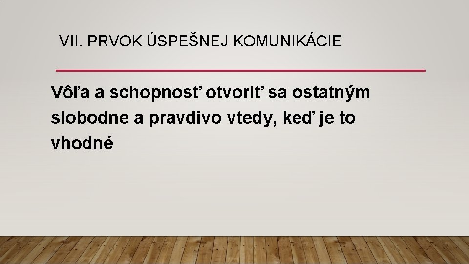 VII. PRVOK ÚSPEŠNEJ KOMUNIKÁCIE Vôľa a schopnosť otvoriť sa ostatným slobodne a pravdivo vtedy,