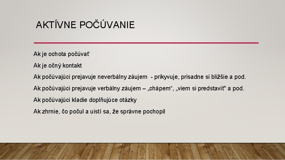 AKTÍVNE POČÚVANIE Ak je ochota počúvať Ak je očný kontakt Ak počúvajúci prejavuje neverbálny