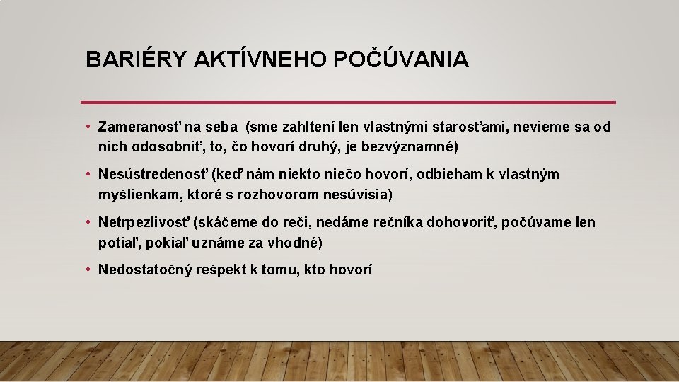 BARIÉRY AKTÍVNEHO POČÚVANIA • Zameranosť na seba (sme zahltení len vlastnými starosťami, nevieme sa