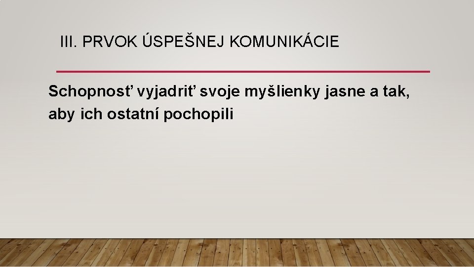 III. PRVOK ÚSPEŠNEJ KOMUNIKÁCIE Schopnosť vyjadriť svoje myšlienky jasne a tak, aby ich ostatní