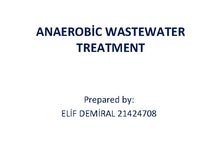 ANAEROBİC WASTEWATER TREATMENT Prepared by: ELİF DEMİRAL 21424708 