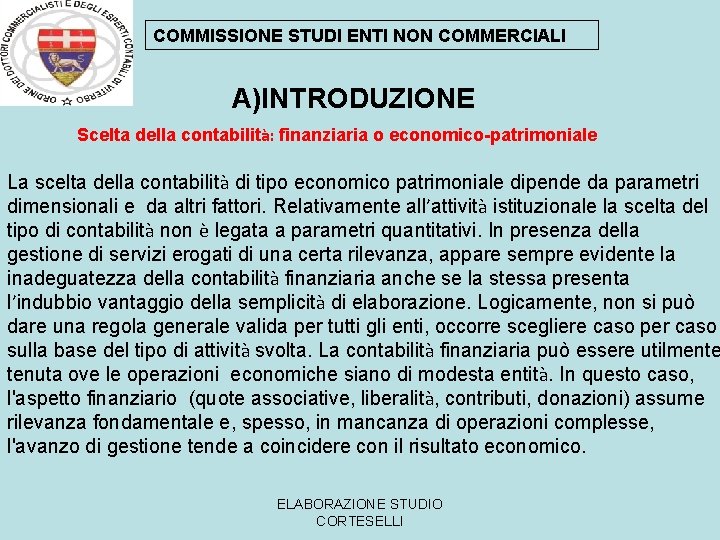 COMMISSIONE STUDI ENTI NON COMMERCIALI A)INTRODUZIONE Scelta della contabilità: finanziaria o economico-patrimoniale La scelta