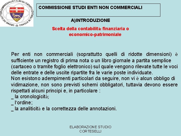 COMMISSIONE STUDI ENTI NON COMMERCIALI A)INTRODUZIONE Scelta della contabilità: finanziaria o economico-patrimoniale Per enti