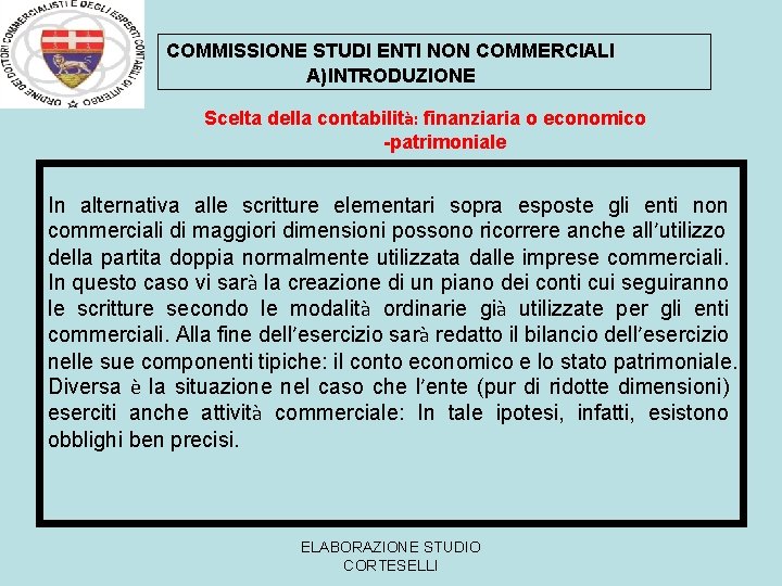 COMMISSIONE STUDI ENTI NON COMMERCIALI A)INTRODUZIONE Scelta della contabilità: finanziaria o economico -patrimoniale In