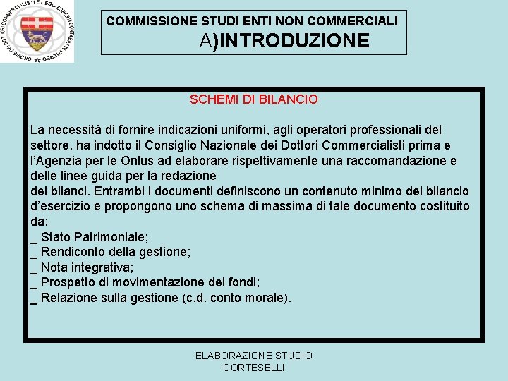 COMMISSIONE STUDI ENTI NON COMMERCIALI A)INTRODUZIONE SCHEMI DI BILANCIO La necessità di fornire indicazioni