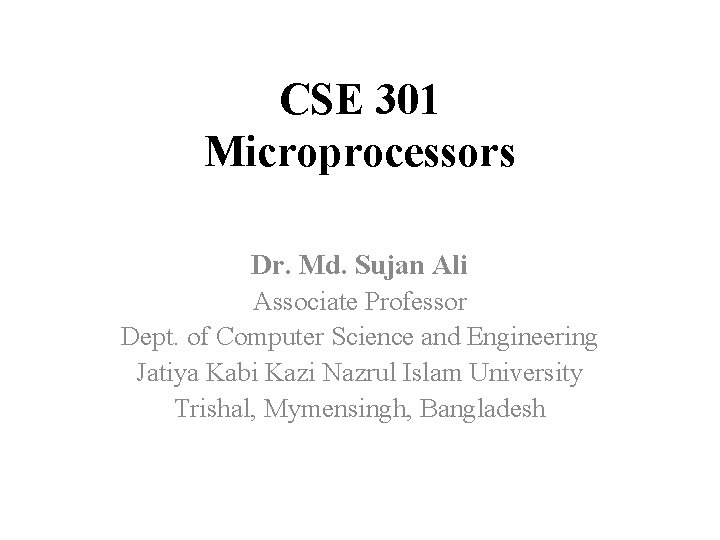 CSE 301 Microprocessors Dr. Md. Sujan Ali Associate Professor Dept. of Computer Science and