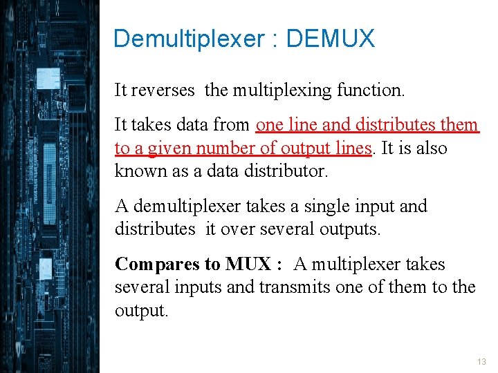 Demultiplexer : DEMUX It reverses the multiplexing function. It takes data from one line