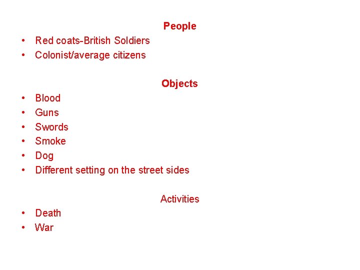 People • Red coats-British Soldiers • Colonist/average citizens Objects • • • Blood Guns
