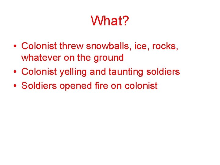 What? • Colonist threw snowballs, ice, rocks, whatever on the ground • Colonist yelling