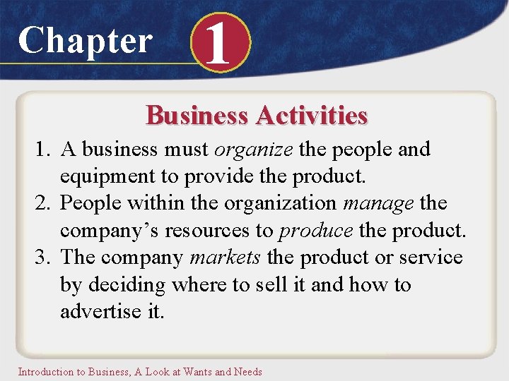 Chapter 1 Business Activities 1. A business must organize the people and equipment to