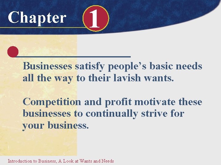 Chapter 1 Businesses satisfy people’s basic needs all the way to their lavish wants.