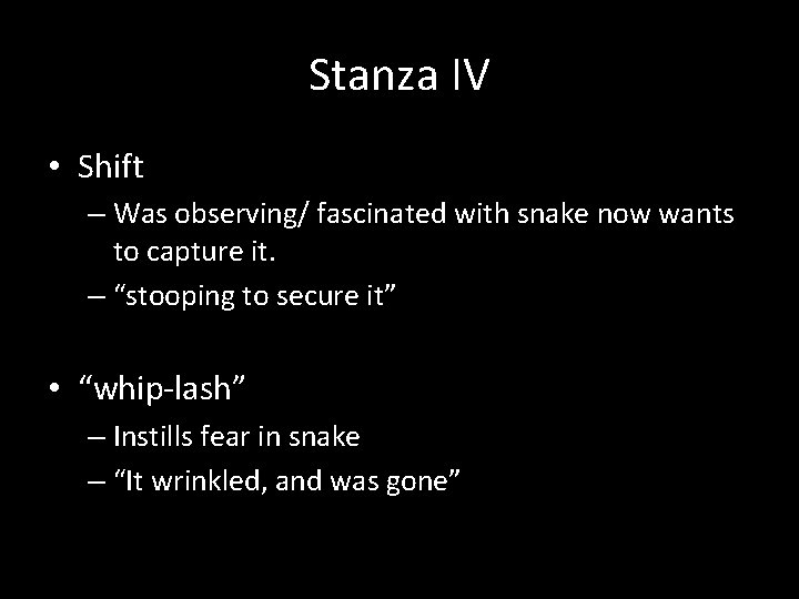 Stanza IV • Shift – Was observing/ fascinated with snake now wants to capture