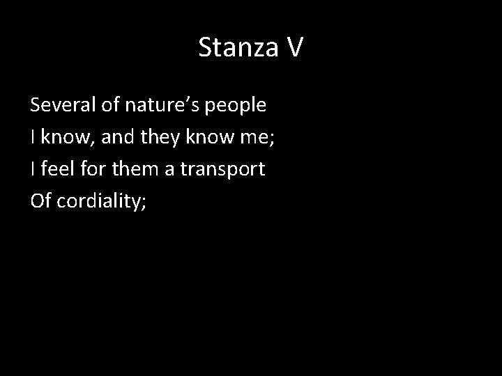 Stanza V Several of nature’s people I know, and they know me; I feel