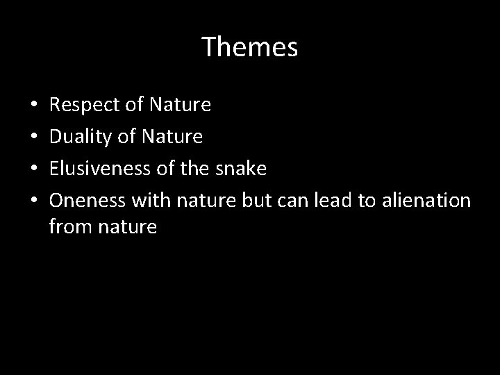 Themes • • Respect of Nature Duality of Nature Elusiveness of the snake Oneness