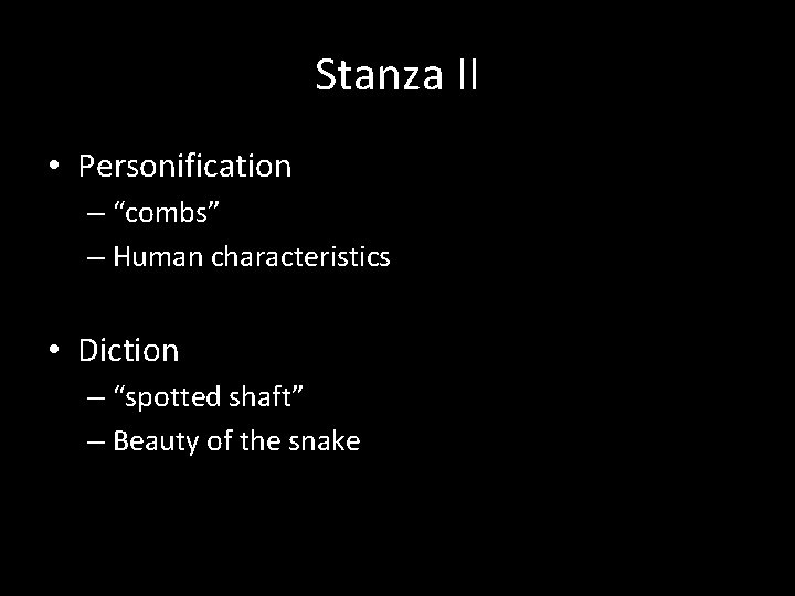 Stanza II • Personification – “combs” – Human characteristics • Diction – “spotted shaft”