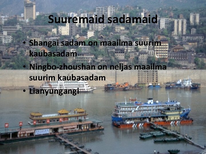 Suuremaid sadamaid • Shangai sadam on maailma suurim kaubasadam • Ningbo-zhoushan on neljas maailma