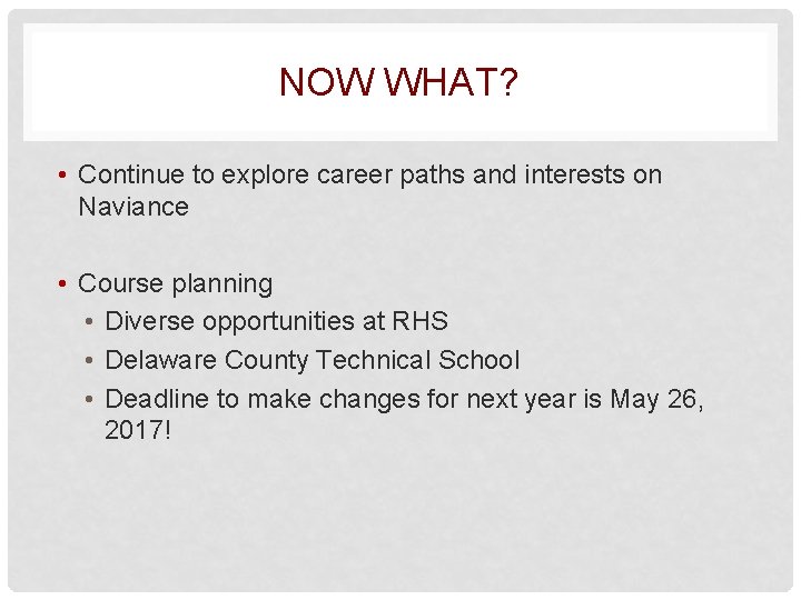 NOW WHAT? • Continue to explore career paths and interests on Naviance • Course