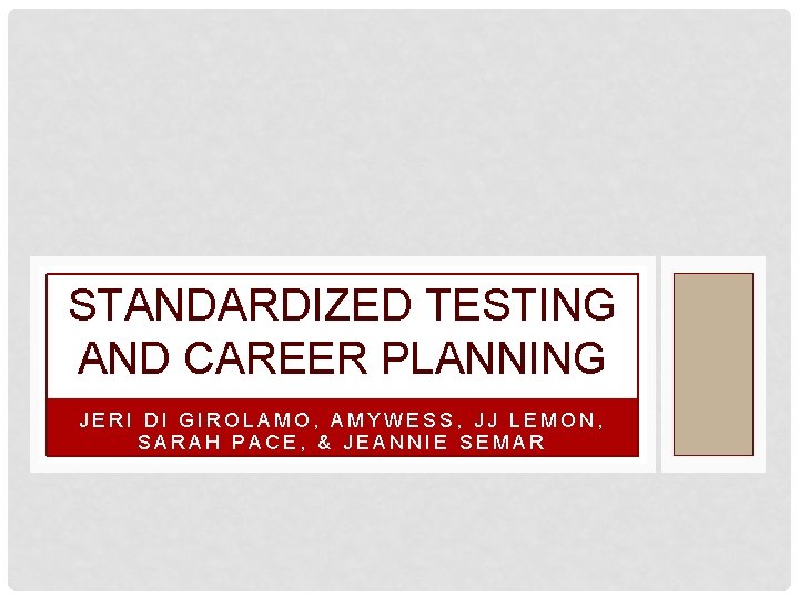 STANDARDIZED TESTING AND CAREER PLANNING JERI DI GIROLAMO, AMYWESS, JJ LEMON, SARAH PACE, &