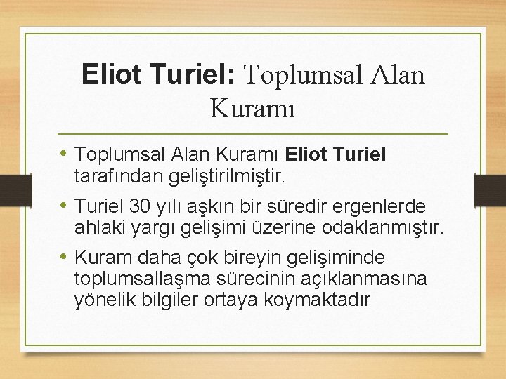 Eliot Turiel: Toplumsal Alan Kuramı • Toplumsal Alan Kuramı Eliot Turiel tarafından geliştirilmiştir. •