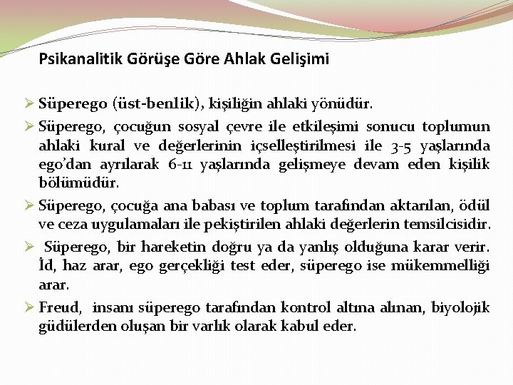 Psikanalitik Görüşe Göre Ahlak Gelişimi Ø Süperego (üst-benlik), kişiliğin ahlaki yönüdür. Ø Süperego, çocuğun