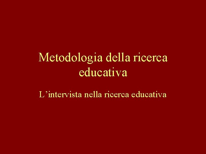 Metodologia della ricerca educativa L’intervista nella ricerca educativa 