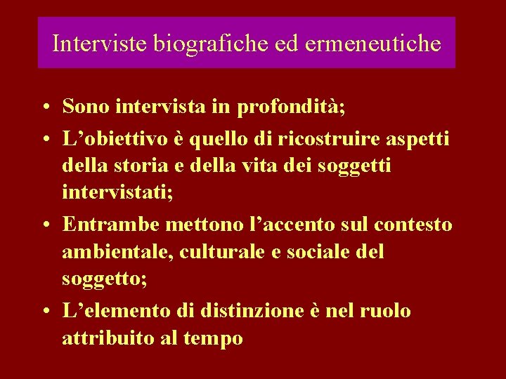 Interviste biografiche ed ermeneutiche • Sono intervista in profondità; • L’obiettivo è quello di