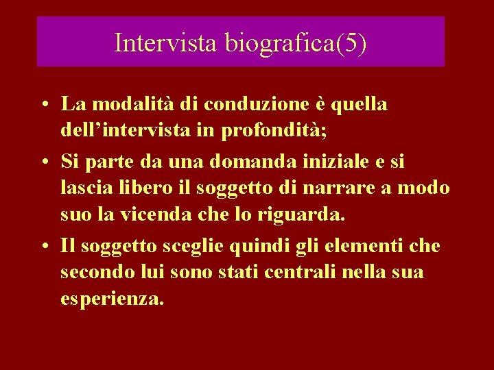 Intervista biografica(5) • La modalità di conduzione è quella dell’intervista in profondità; • Si