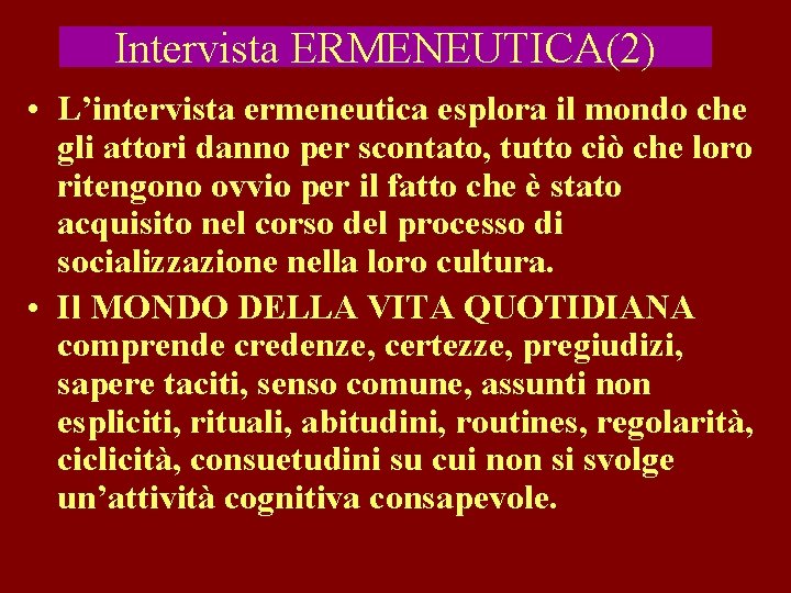 Intervista ERMENEUTICA(2) • L’intervista ermeneutica esplora il mondo che gli attori danno per scontato,