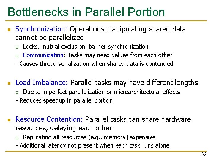 Bottlenecks in Parallel Portion n Synchronization: Operations manipulating shared data cannot be parallelized Locks,