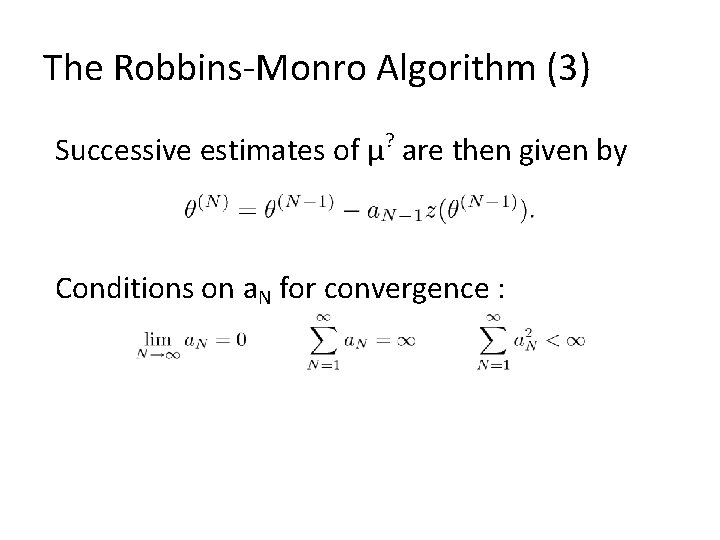 The Robbins-Monro Algorithm (3) Successive estimates of µ? are then given by Conditions on