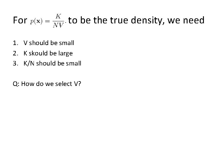 For to be the true density, we need 1. V should be small 2.